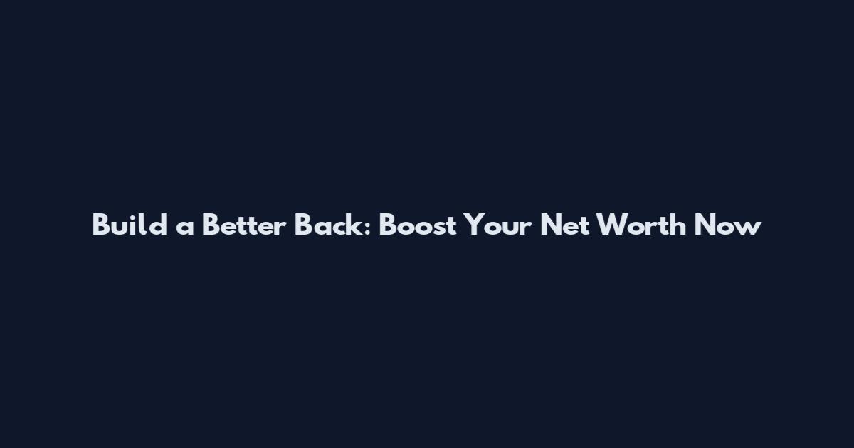 Build a Better Back: Boost Your Net Worth Now