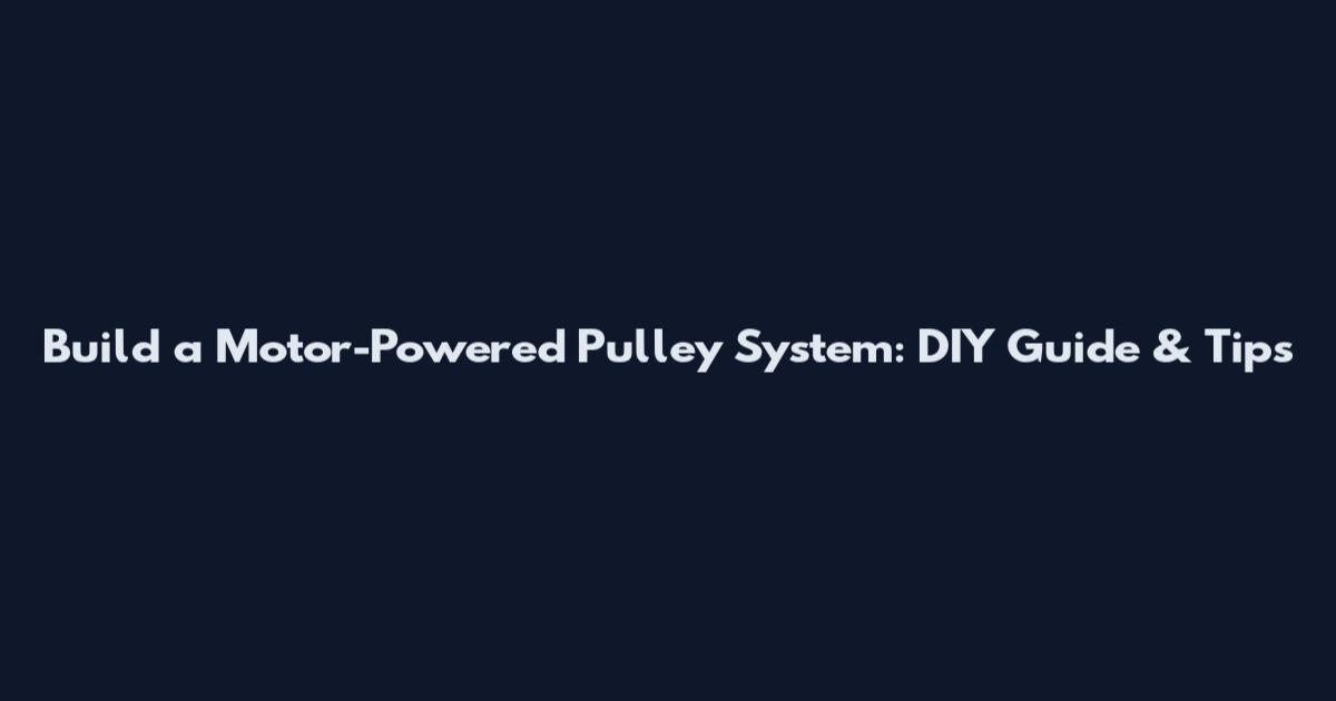 Build a Motor-Powered Pulley System: DIY Guide & Tips