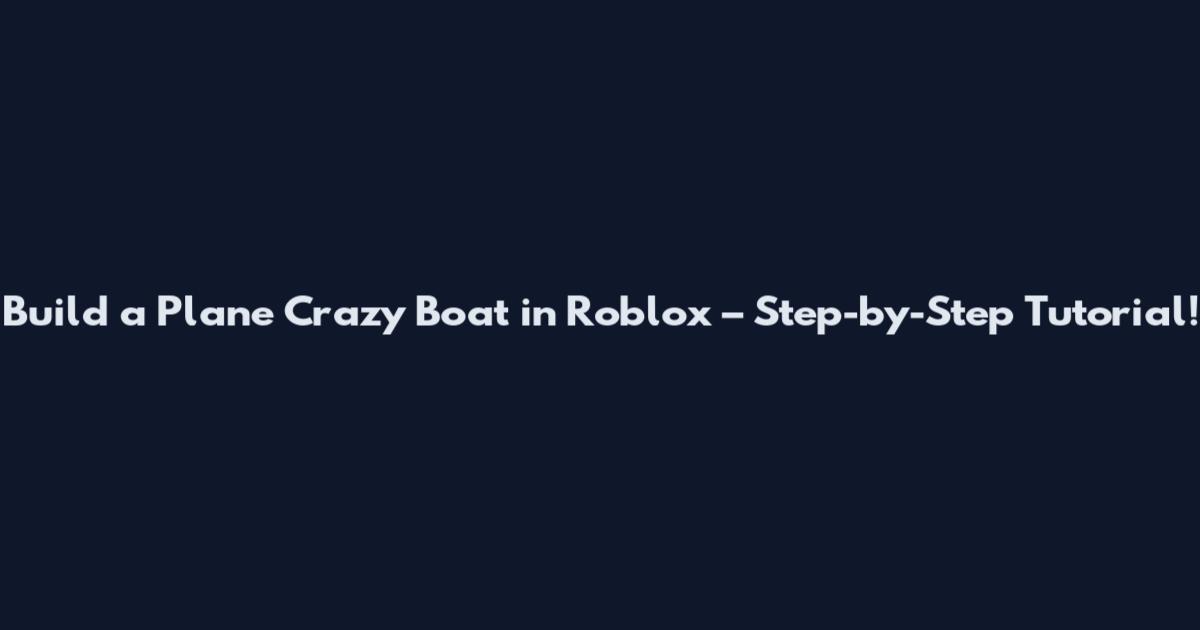 Build a Plane Crazy Boat in Roblox – Step-by-Step Tutorial!