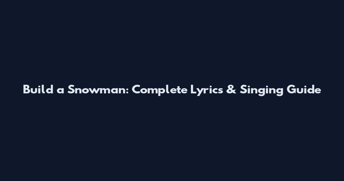Build a Snowman: Complete Lyrics & Singing Guide