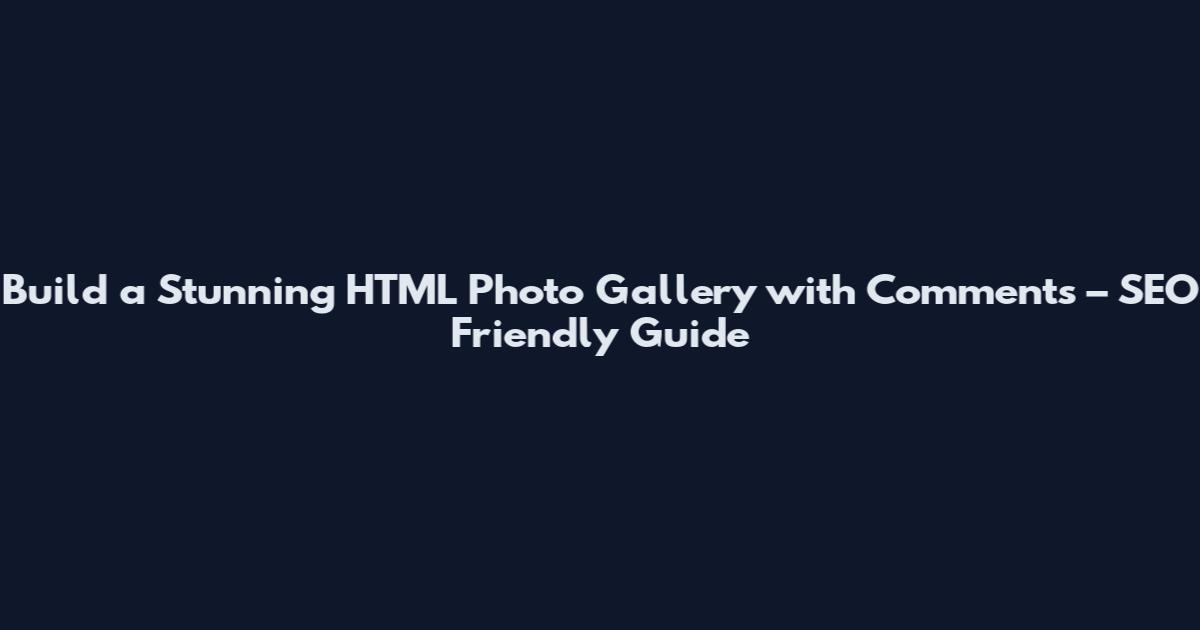 Build a Stunning HTML Photo Gallery with Comments – SEO Friendly Guide