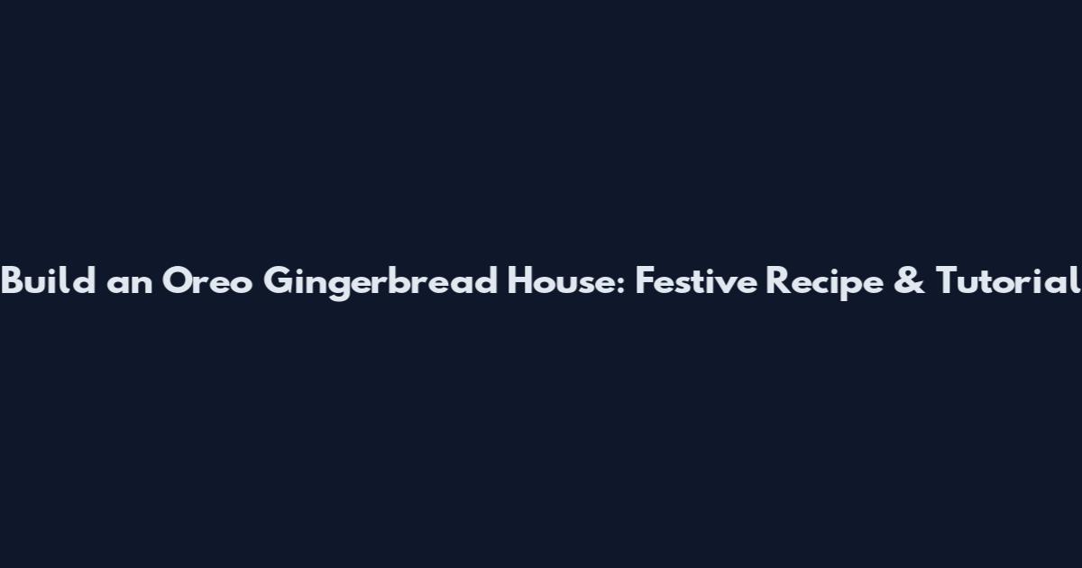 Build an Oreo Gingerbread House: Festive Recipe & Tutorial