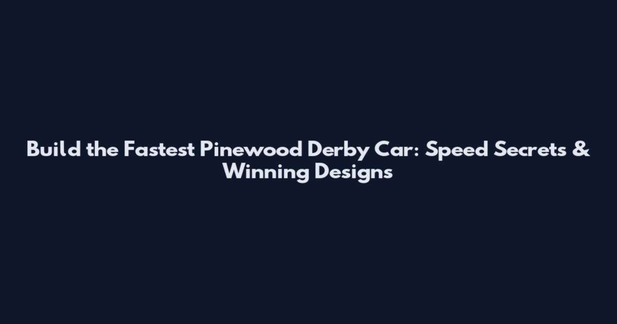 Build the Fastest Pinewood Derby Car: Speed Secrets & Winning Designs
