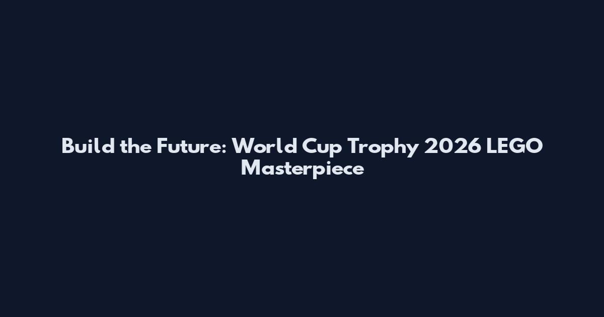 Build the Future: World Cup Trophy 2026 LEGO Masterpiece
