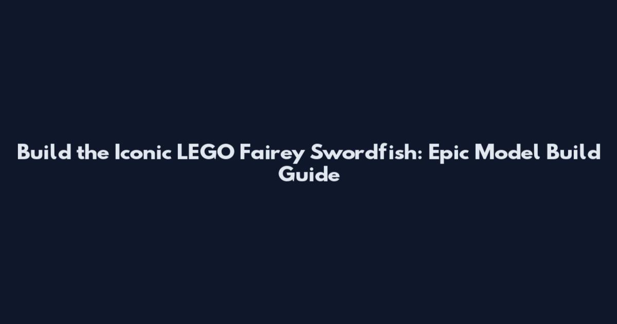 Build the Iconic LEGO Fairey Swordfish: Epic Model Build Guide
