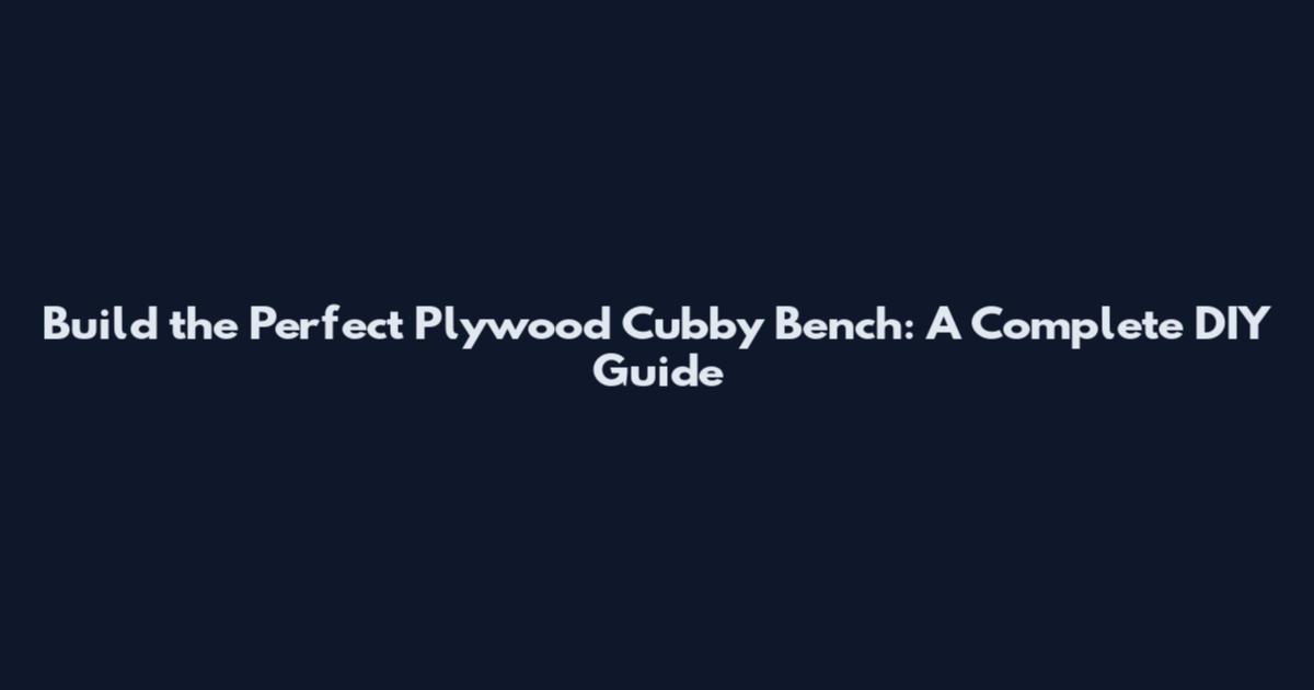 Build the Perfect Plywood Cubby Bench: A Complete DIY Guide