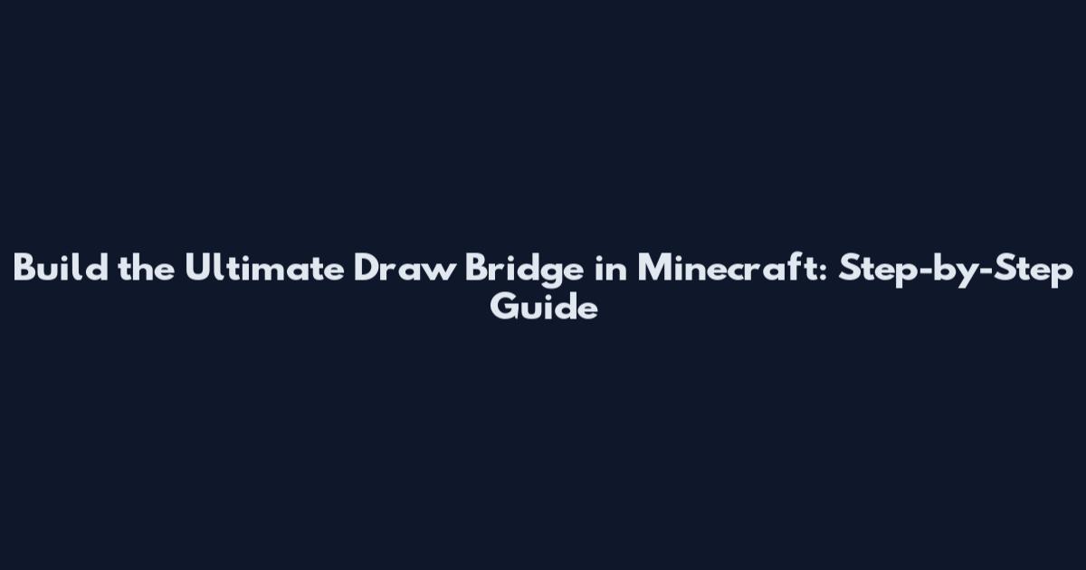 Build the Ultimate Draw Bridge in Minecraft: Step-by-Step Guide