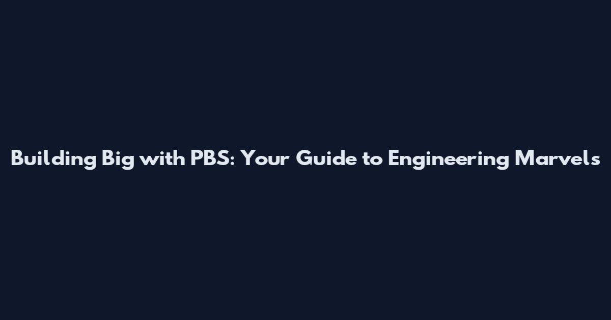 Building Big with PBS: Your Guide to Engineering Marvels