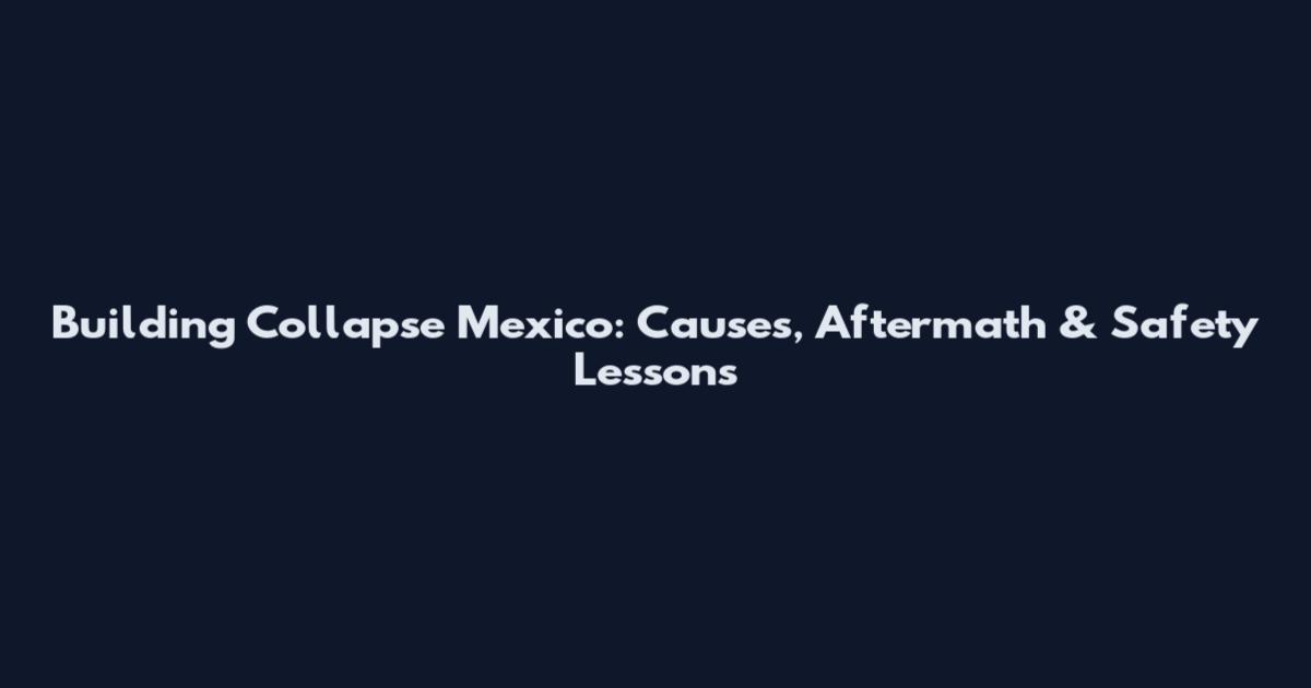 Building Collapse Mexico: Causes, Aftermath & Safety Lessons