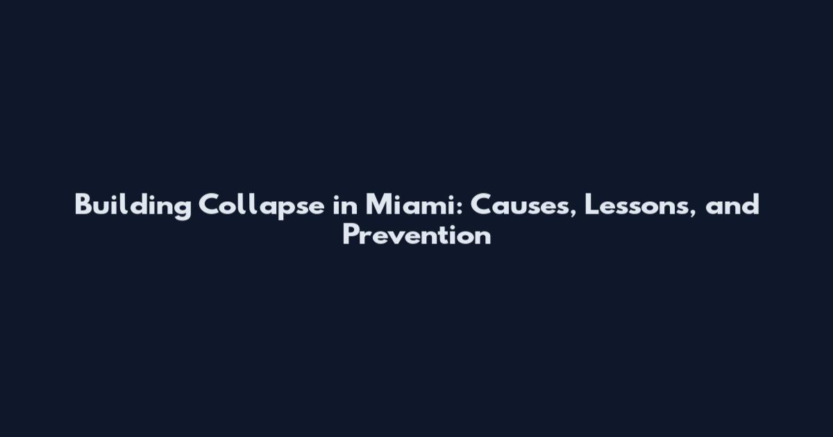 Building Collapse in Miami: Causes, Lessons, and Prevention