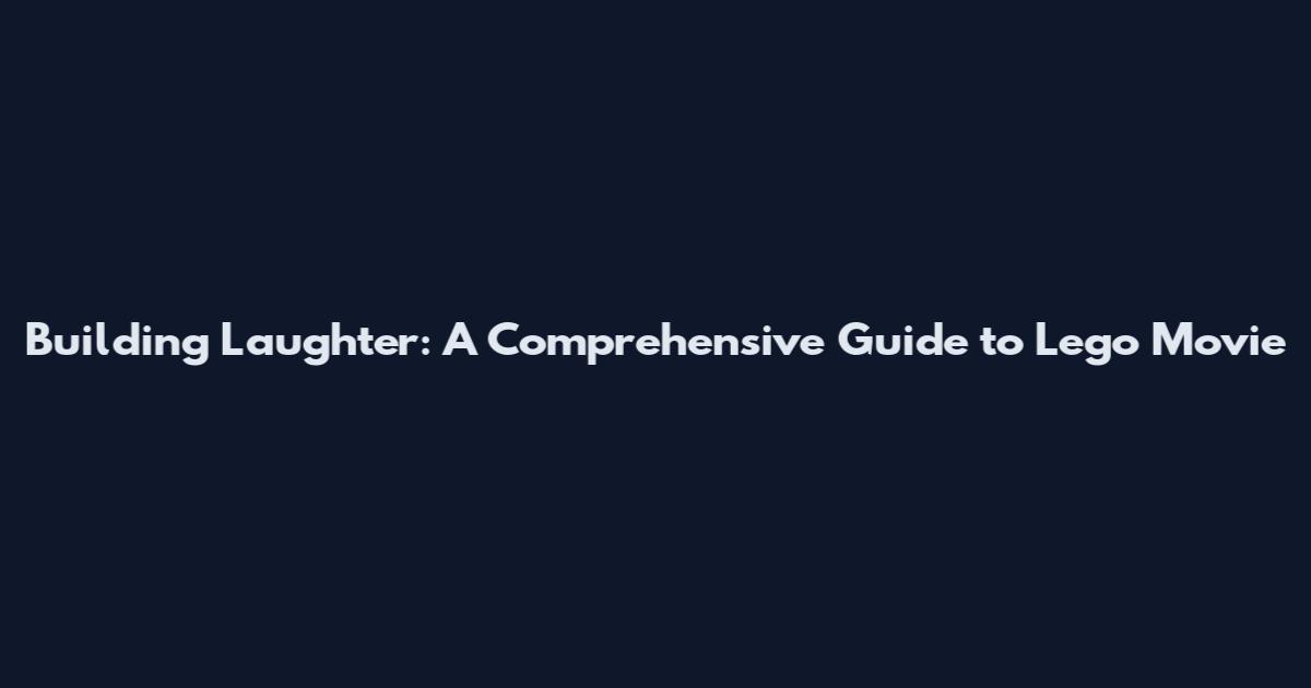 Building Laughter: A Comprehensive Guide to Lego Movie