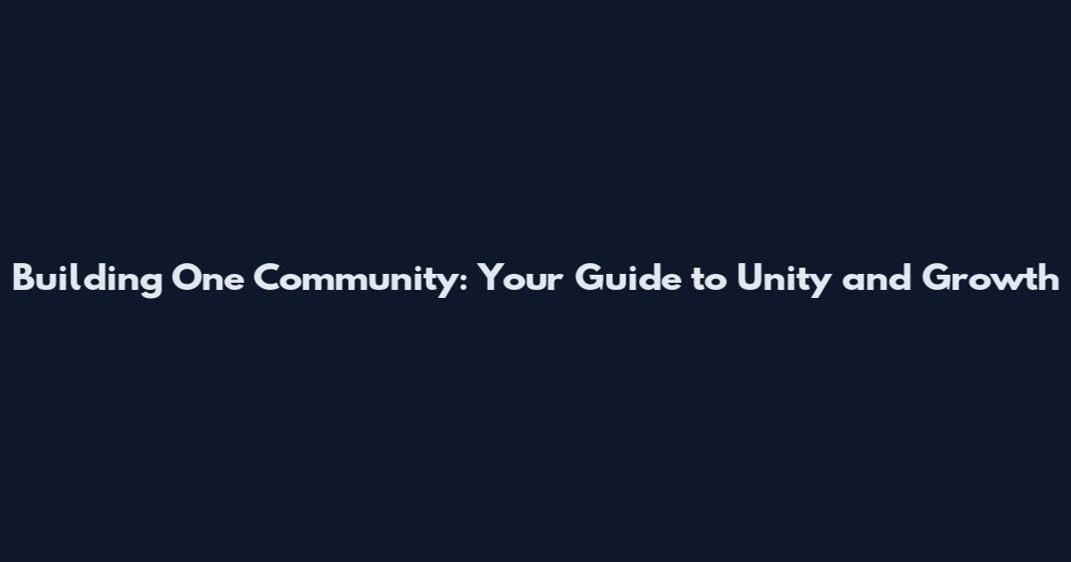 Building One Community: Your Guide to Unity and Growth