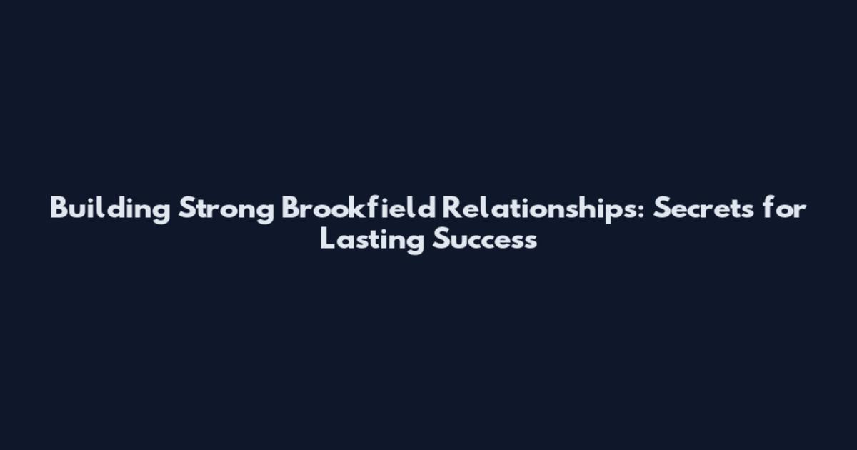 Building Strong Brookfield Relationships: Secrets for Lasting Success