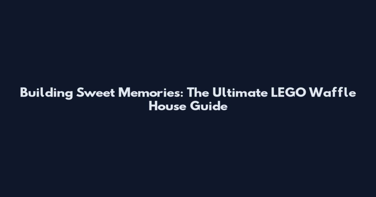 Building Sweet Memories: The Ultimate LEGO Waffle House Guide