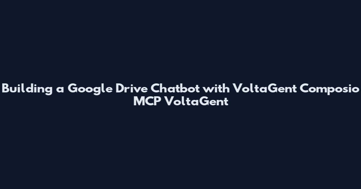 Building a Google Drive Chatbot with VoltaGent Composio MCP VoltaGent