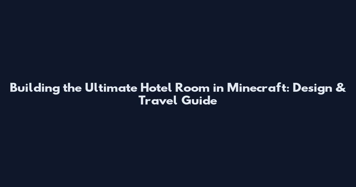Building the Ultimate Hotel Room in Minecraft: Design & Travel Guide
