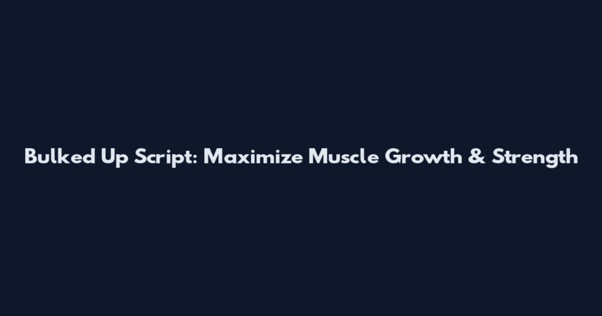 Bulked Up Script: Maximize Muscle Growth & Strength