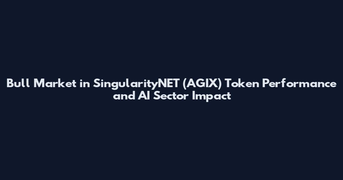 Bull Market in SingularityNET (AGIX) Token Performance and AI Sector Impact