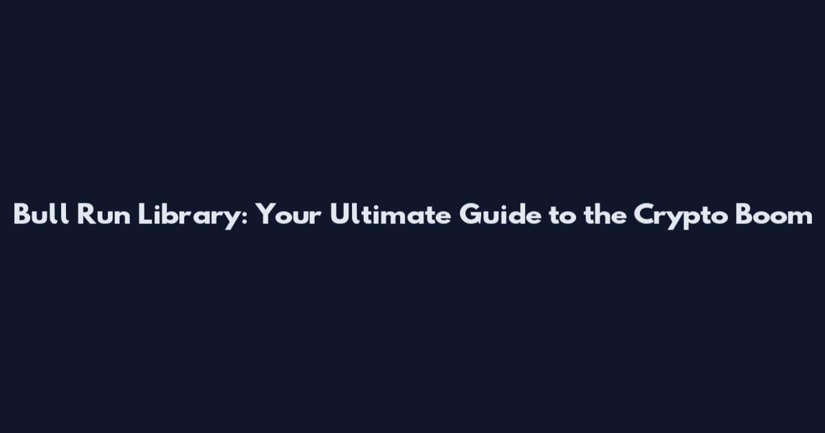 Bull Run Library: Your Ultimate Guide to the Crypto Boom