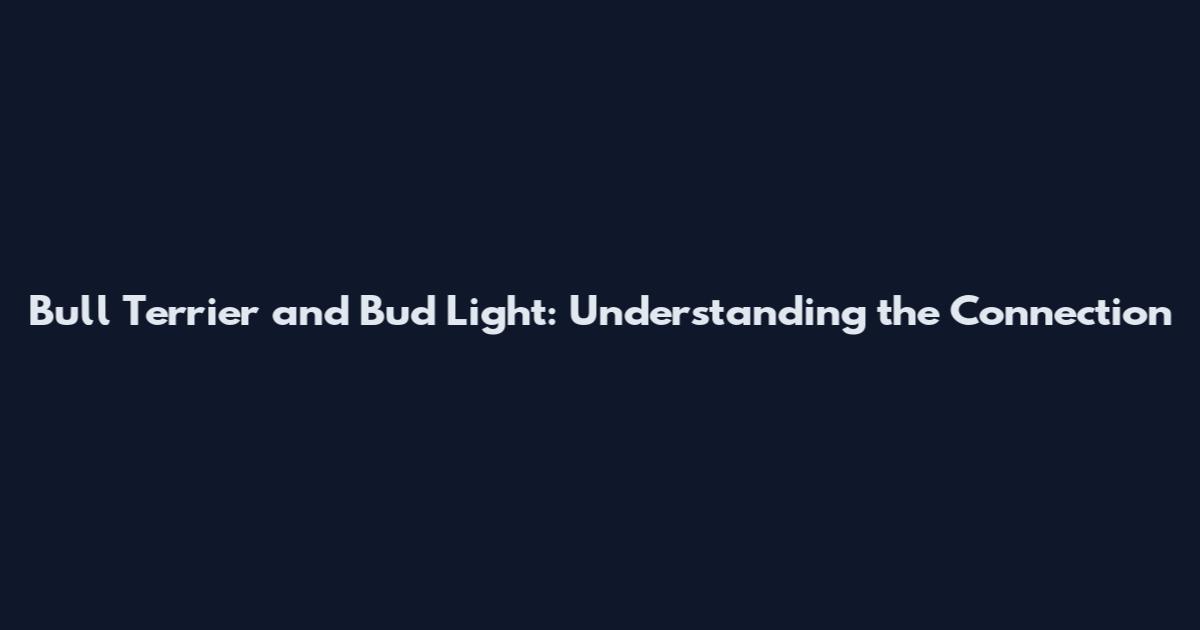 Bull Terrier and Bud Light: Understanding the Connection