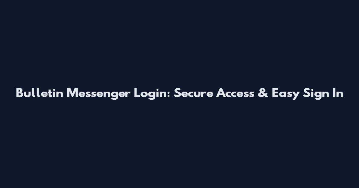 Bulletin Messenger Login: Secure Access & Easy Sign In
