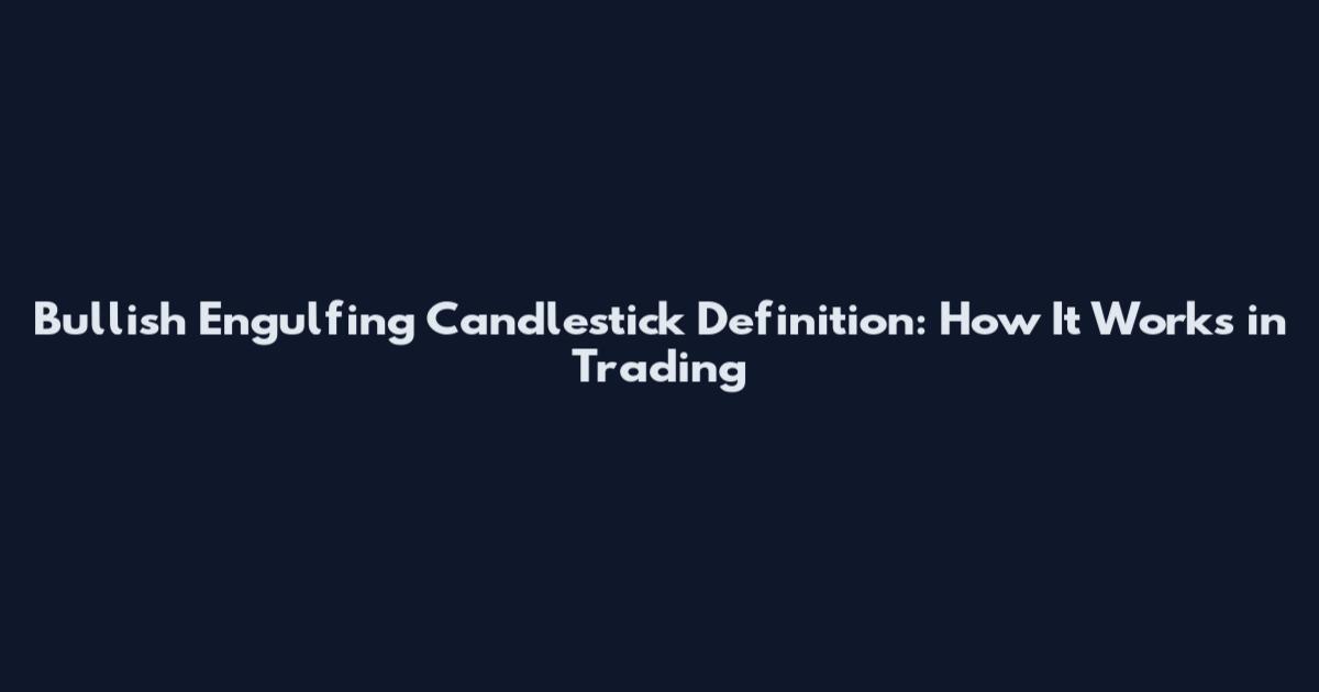 Bullish Engulfing Candlestick Definition: How It Works in Trading