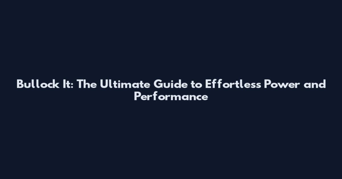 Bullock It: The Ultimate Guide to Effortless Power and Performance