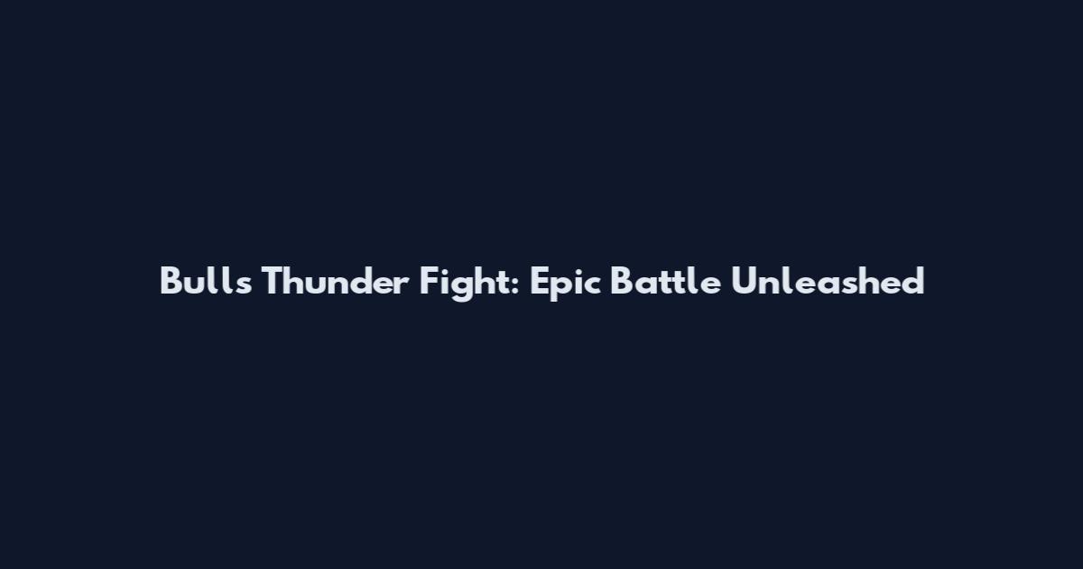 Bulls Thunder Fight: Epic Battle Unleashed
