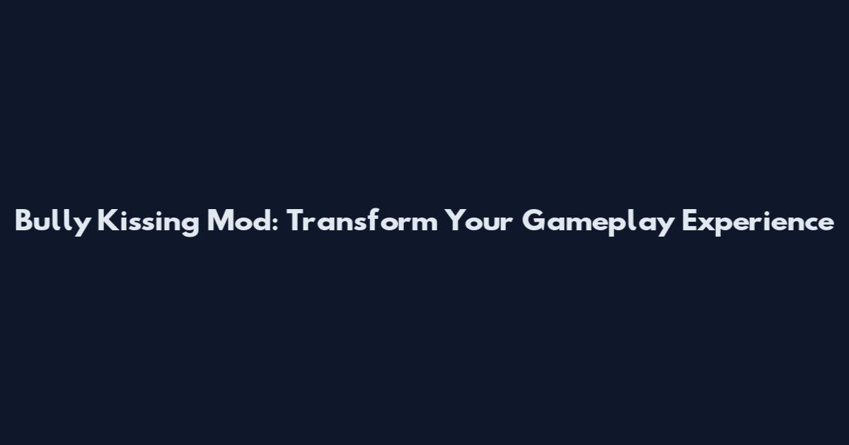 Bully Kissing Mod: Transform Your Gameplay Experience