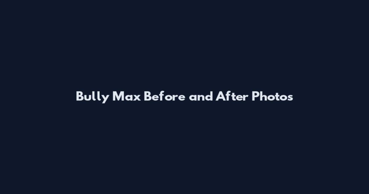 Bully Max Before and After Photos