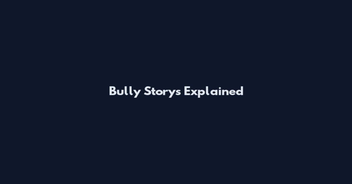 Bully Storys Explained