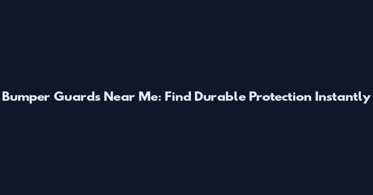 Bumper Guards Near Me: Find Durable Protection Instantly