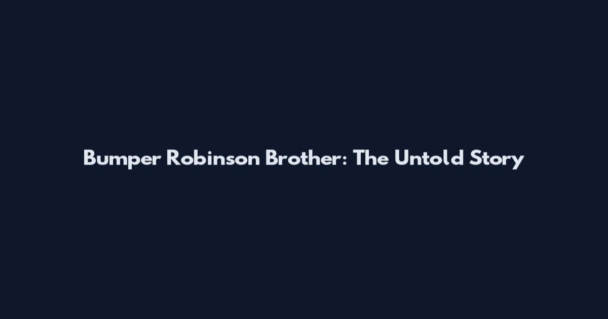 Bumper Robinson Brother: The Untold Story