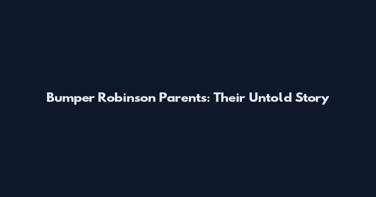 Bumper Robinson Parents: Their Untold Story