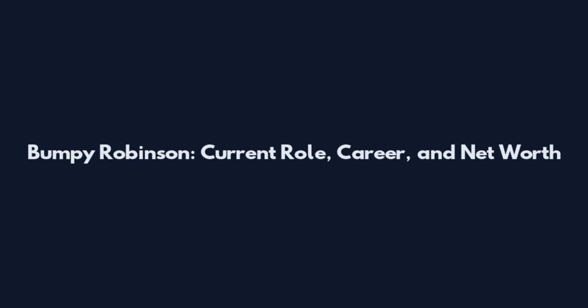 Bumpy Robinson: Current Role, Career, and Net Worth