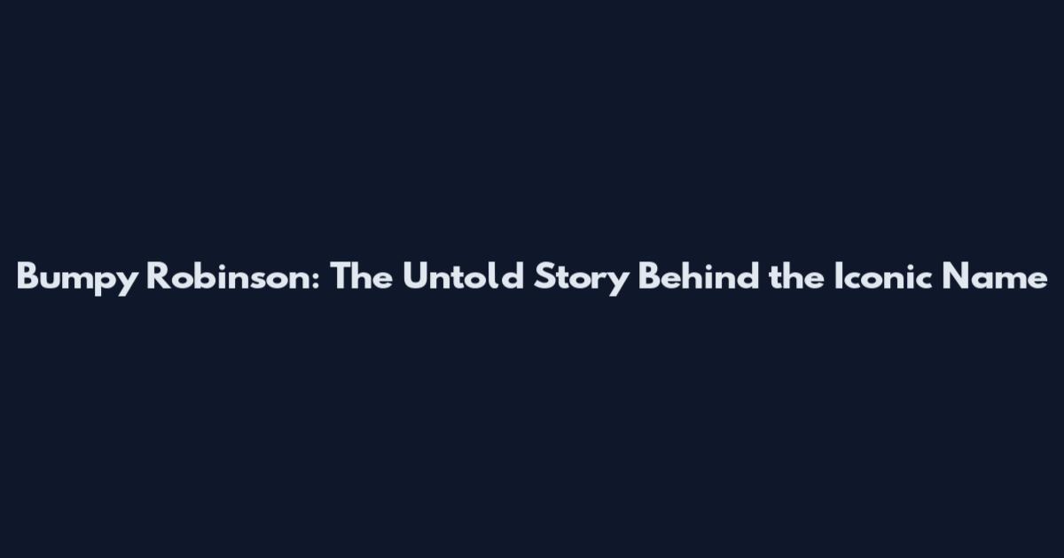 Bumpy Robinson: The Untold Story Behind the Iconic Name