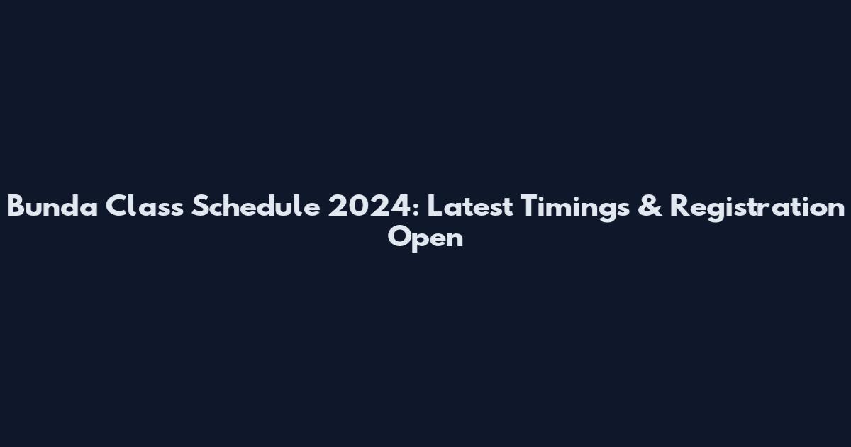 Bunda Class Schedule 2024: Latest Timings & Registration Open