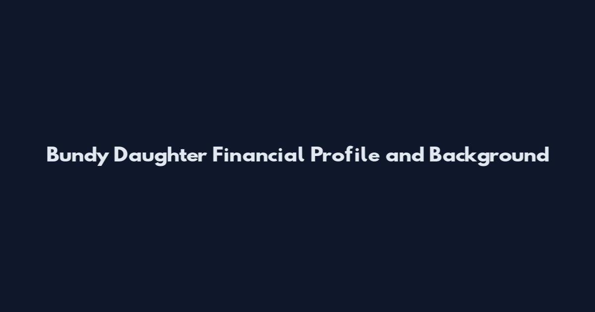 Bundy Daughter Financial Profile and Background