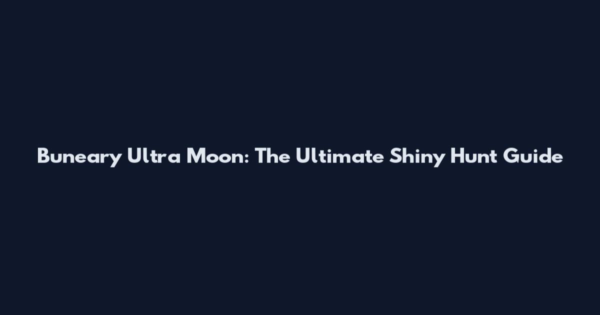 Buneary Ultra Moon: The Ultimate Shiny Hunt Guide