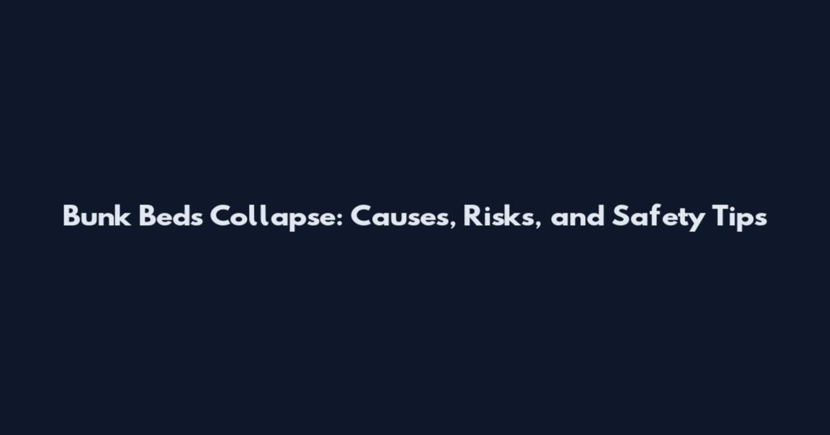 Bunk Beds Collapse: Causes, Risks, and Safety Tips