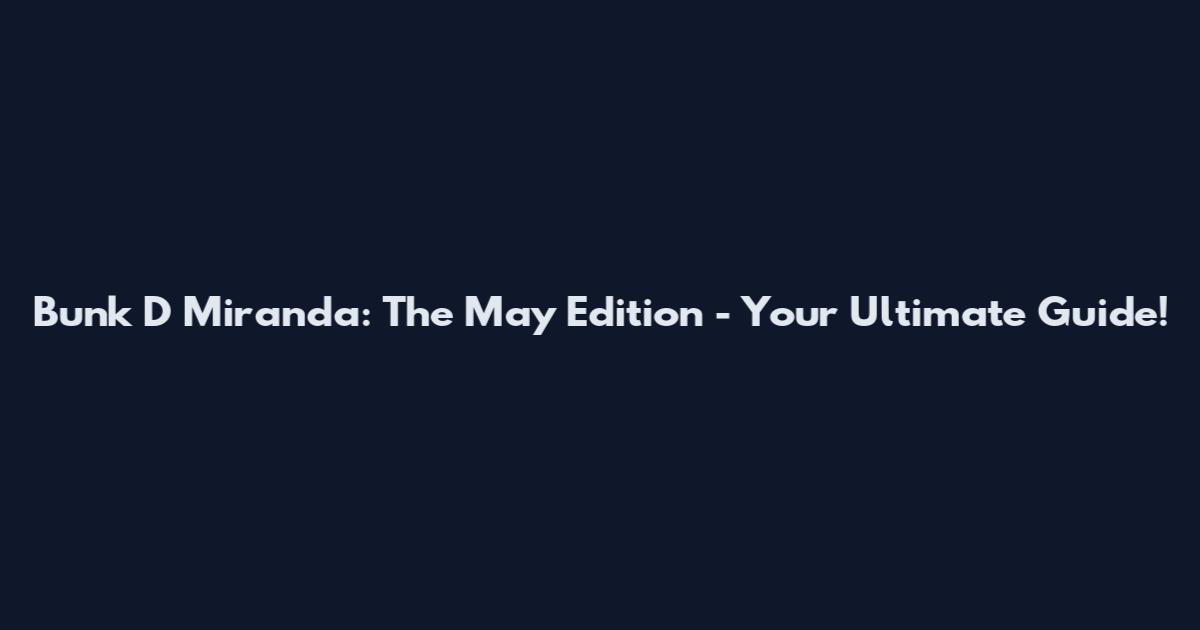Bunk D Miranda: The May Edition - Your Ultimate Guide!
