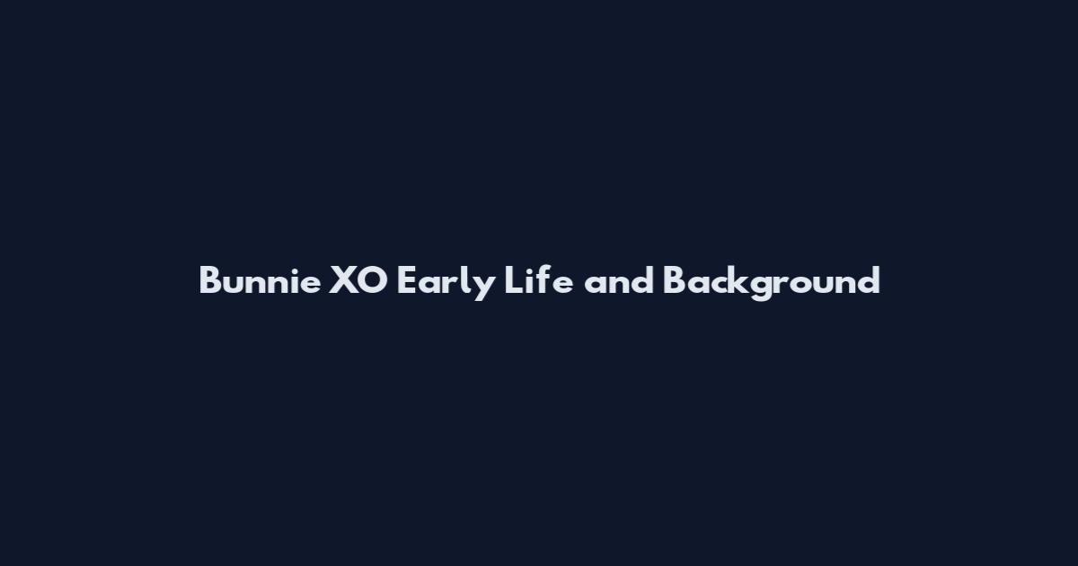 Bunnie XO Early Life and Background