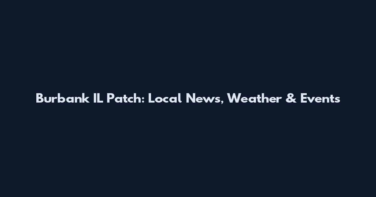 Burbank IL Patch: Local News, Weather & Events