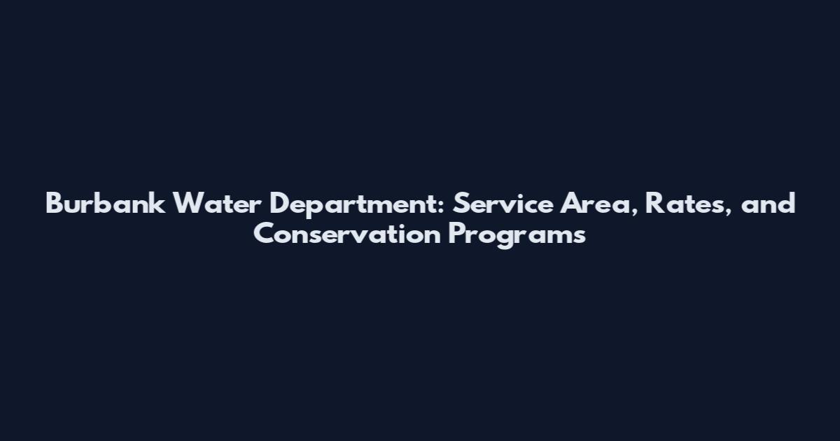 Burbank Water Department: Service Area, Rates, and Conservation Programs