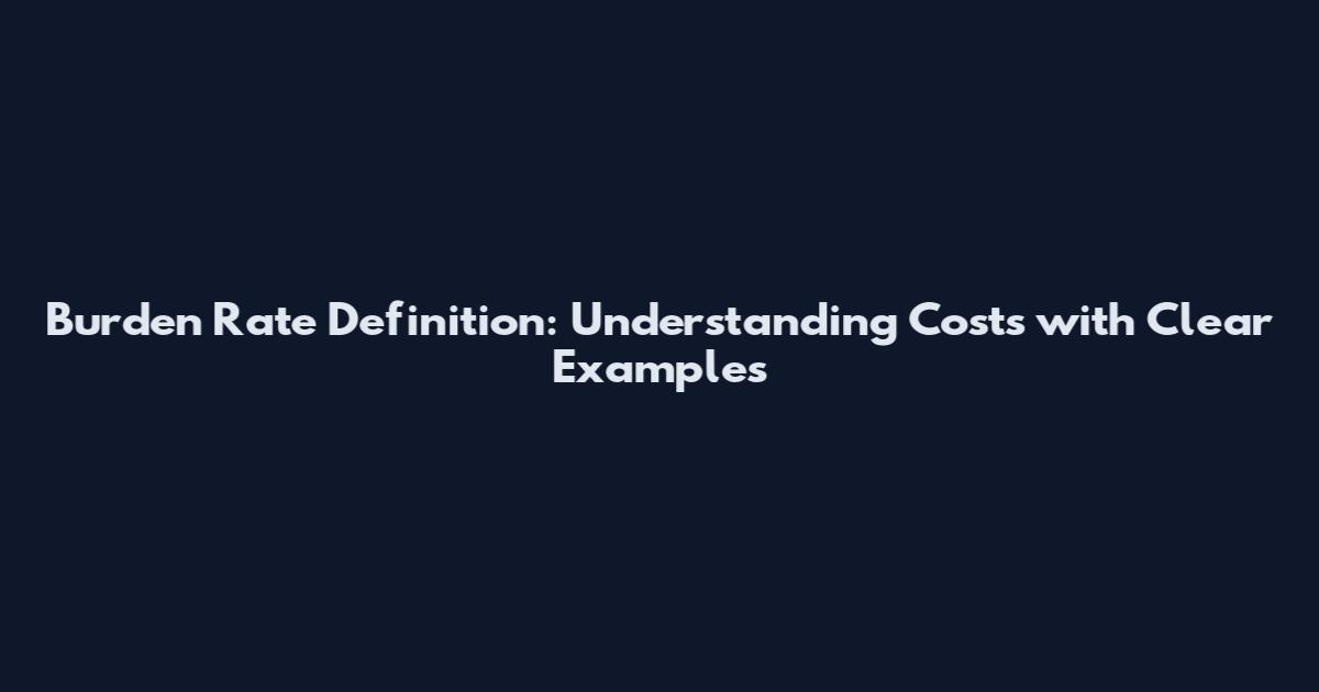 Burden Rate Definition: Understanding Costs with Clear Examples