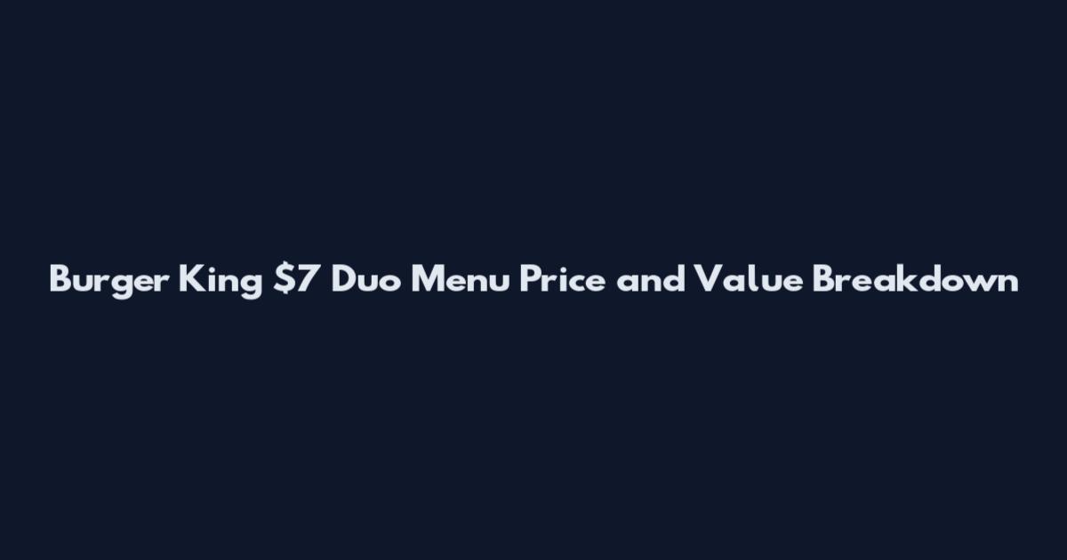Burger King $7 Duo Menu Price and Value Breakdown