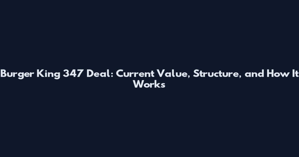 Burger King 347 Deal: Current Value, Structure, and How It Works