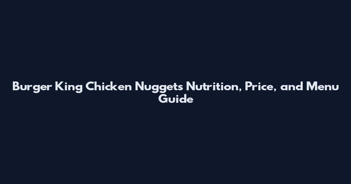 Burger King Chicken Nuggets Nutrition, Price, and Menu Guide