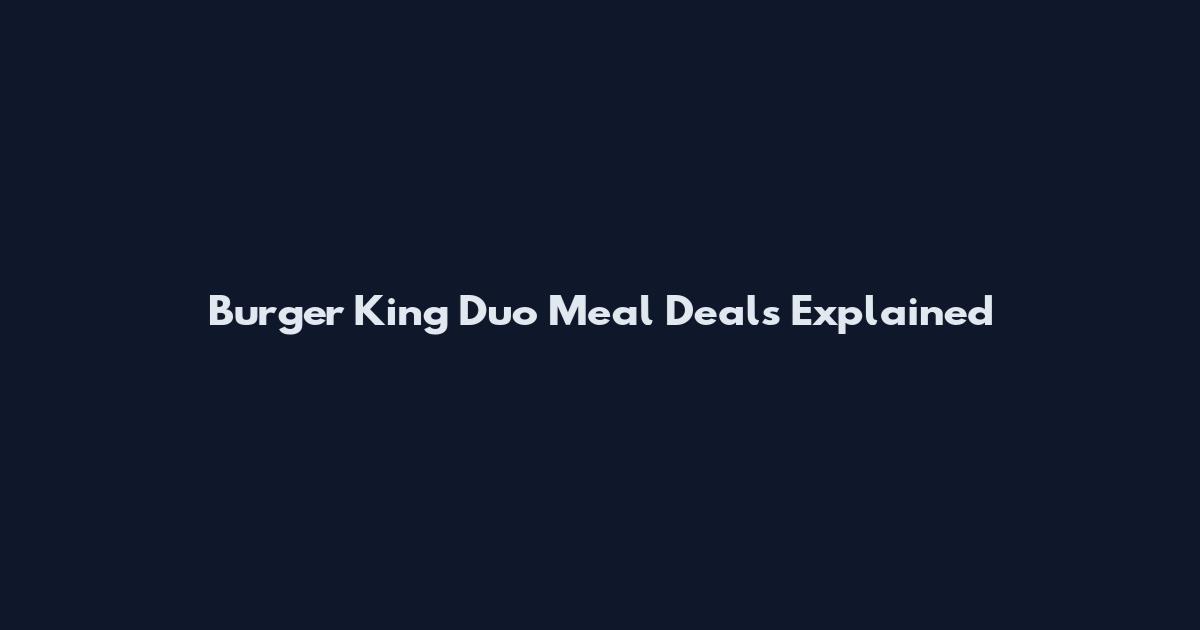 Burger King Duo Meal Deals Explained