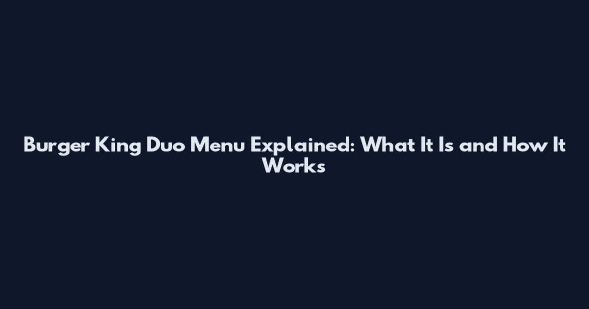 Burger King Duo Menu Explained: What It Is and How It Works